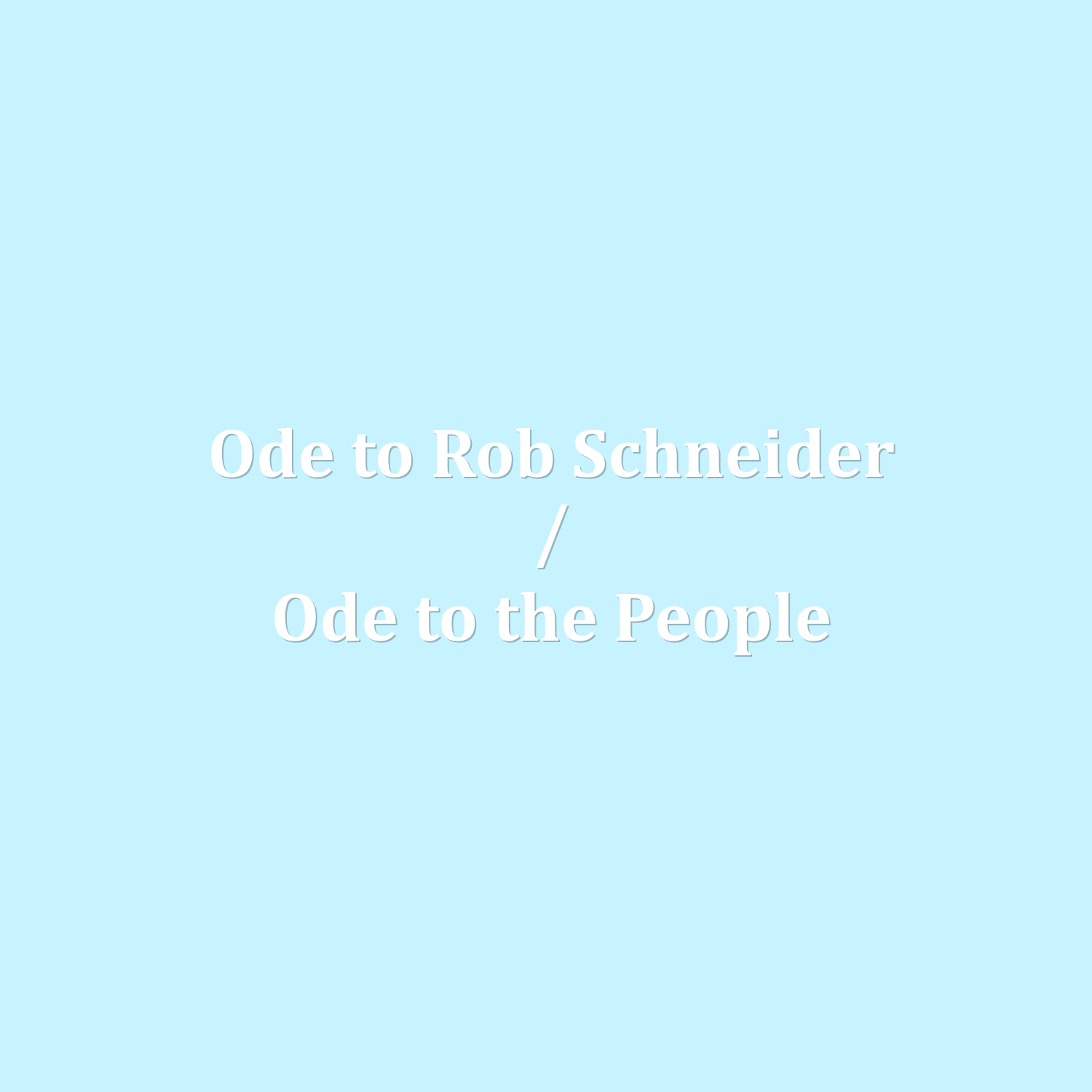 Ode to Rob Schneider / Ode to the People