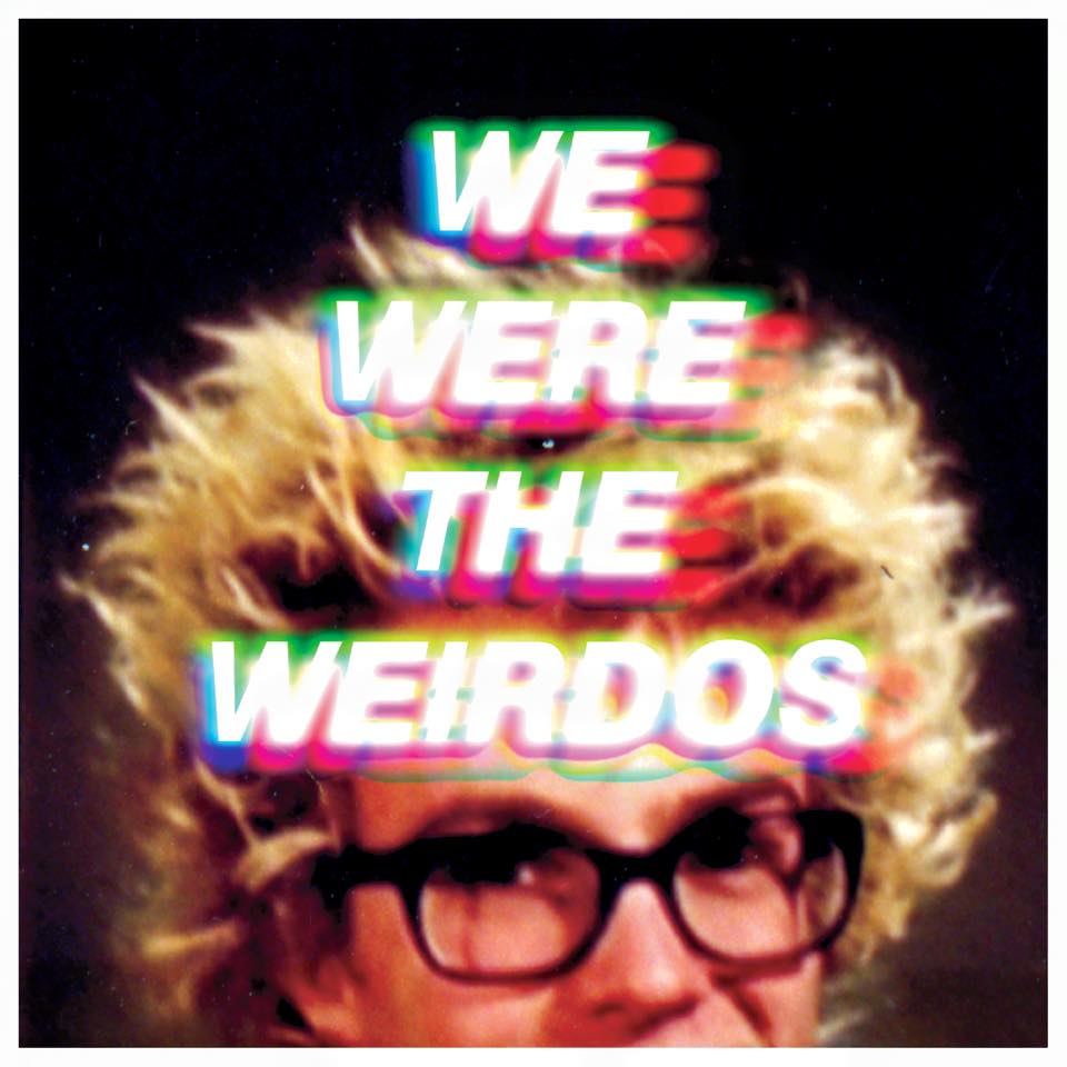 WE WERE THE WEIRDOS