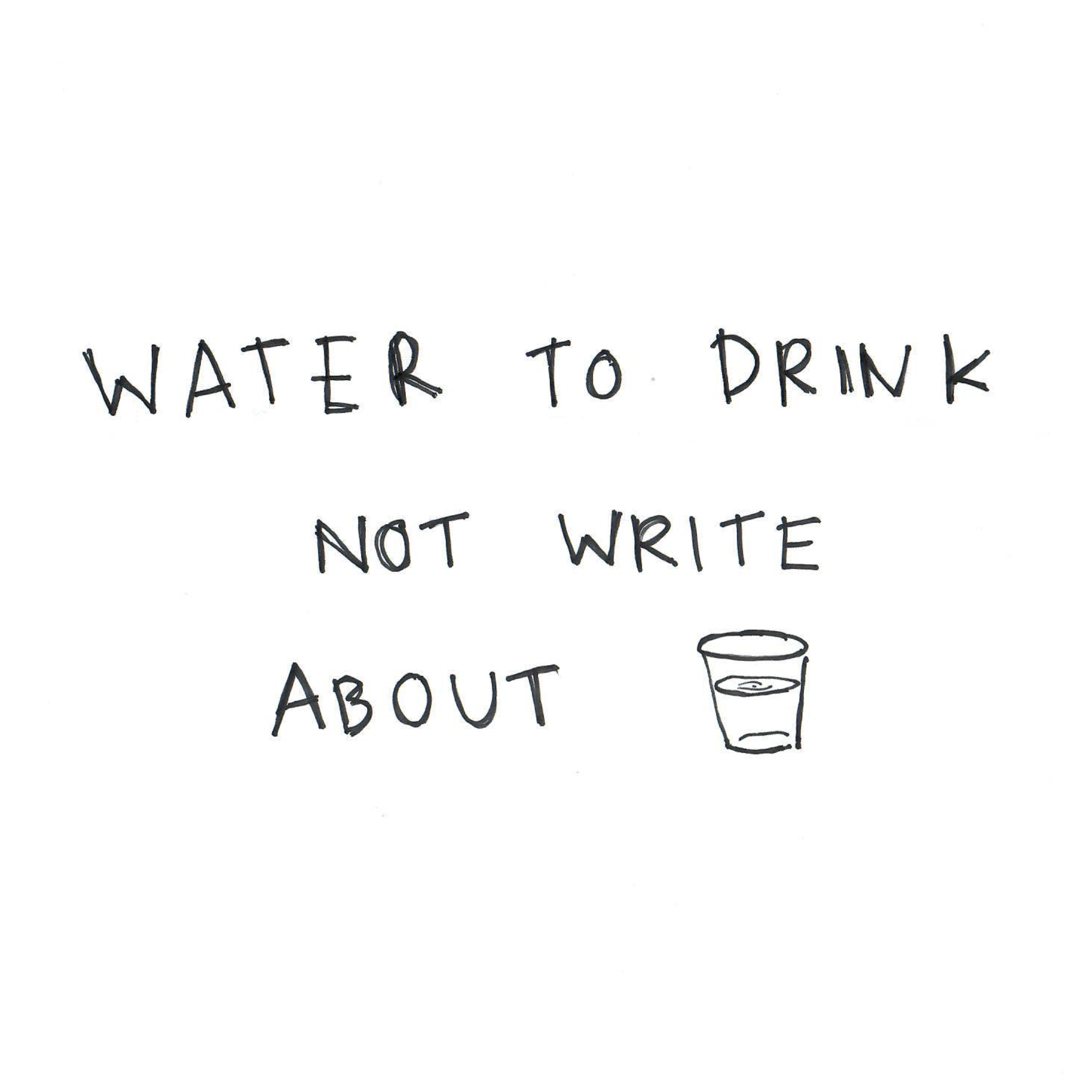 Water to Drink Not Write About