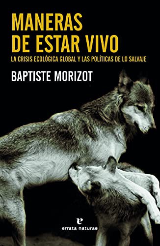 Maneras de estar vivo. La crisis ecologica global y las politicas de lo salvaje