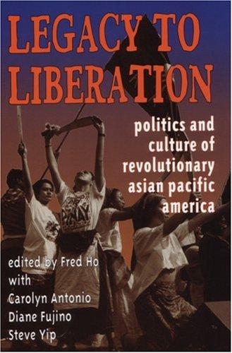 Legacy to Liberation: Politics and Culture of Revolutionary Asian Pacific America