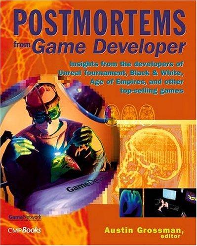 Postmortems from Game Developer: Insights from the Developers of Unreal Tournament, Black and White, Age of Empires, and Other Top-Selling Games