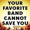 Your Favorite Band Cannot Save You